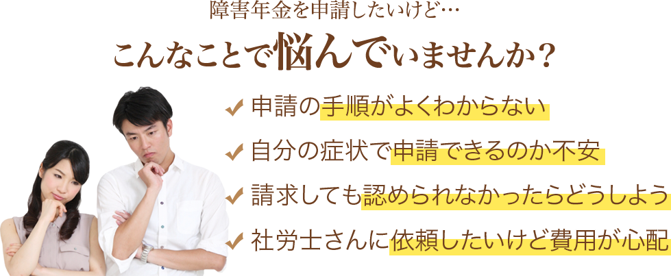 障害年金を申請したいけど…こんなことで悩んでいませんか？